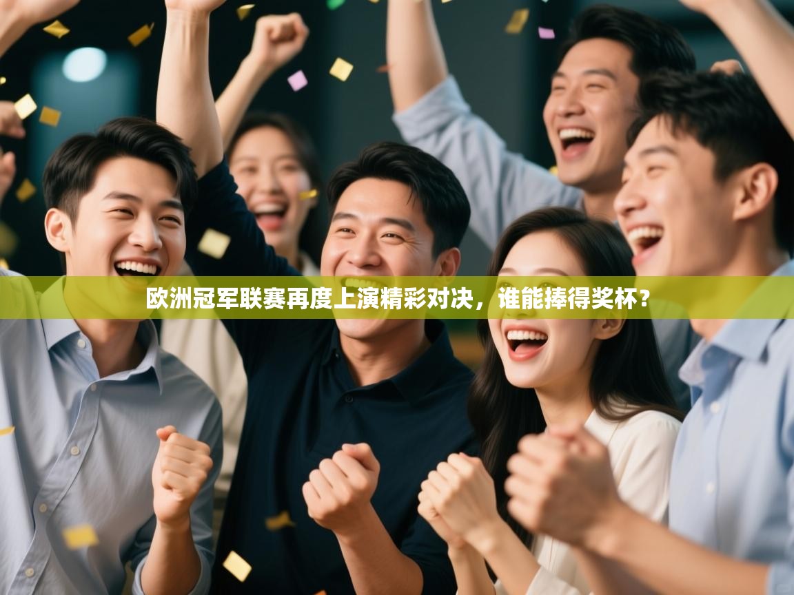 欧洲冠军联赛再度上演精彩对决，谁能捧得奖杯？  第2张