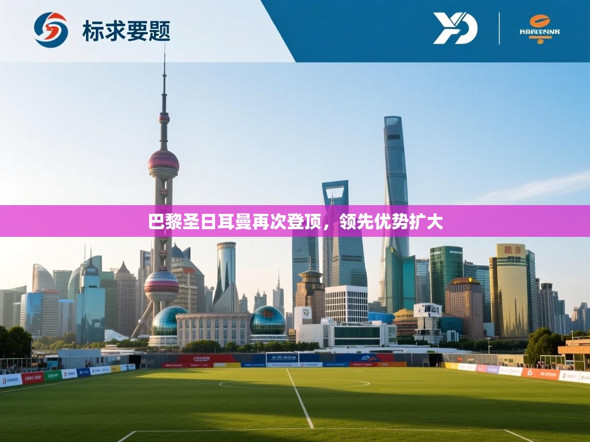 巴黎圣日耳曼再次登顶，领先优势扩大