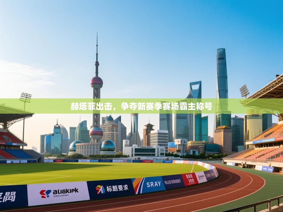 赫塔菲出击，争夺新赛季赛场霸主称号  第2张