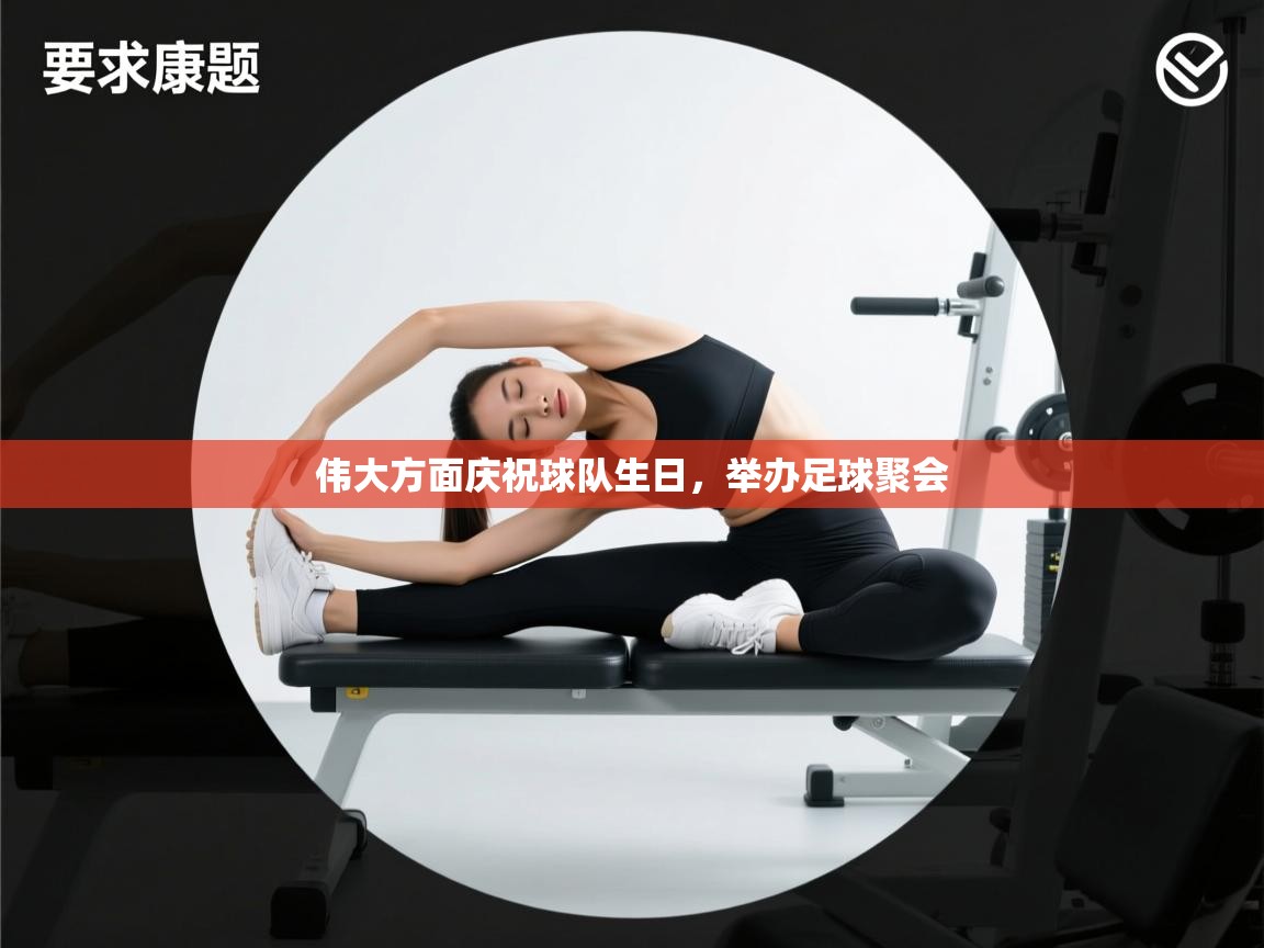 伟大方面庆祝球队生日，举办足球聚会  第2张