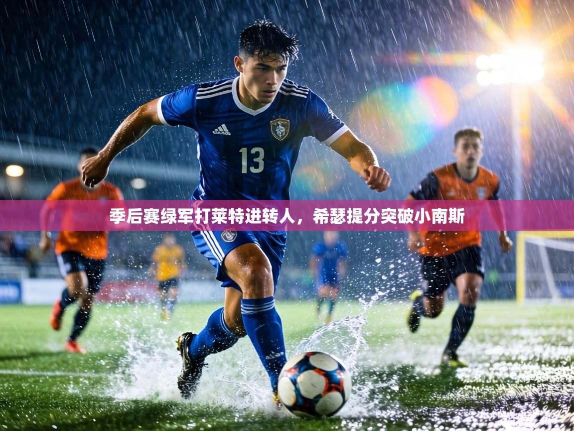 季后赛绿军打莱特进转人,希瑟提分突破小南斯 第2张