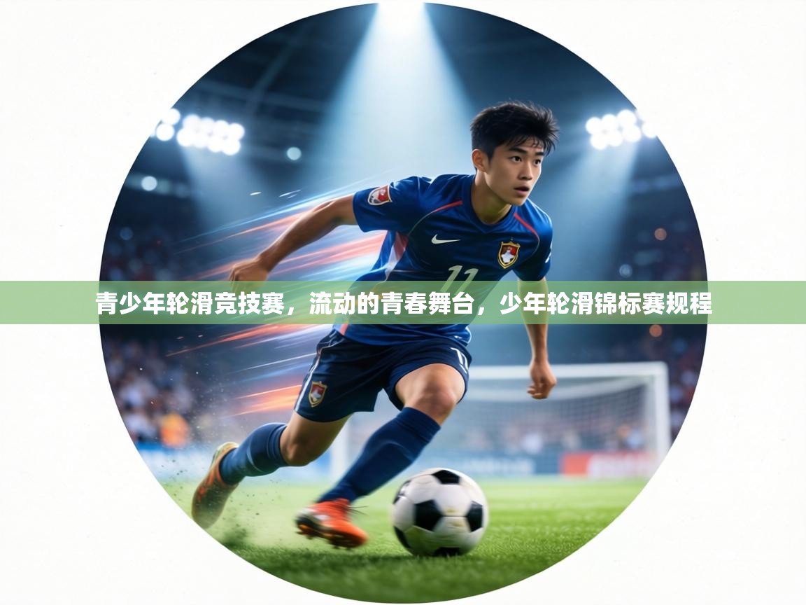 青少年轮滑竞技赛，流动的青春舞台，少年轮滑锦标赛规程