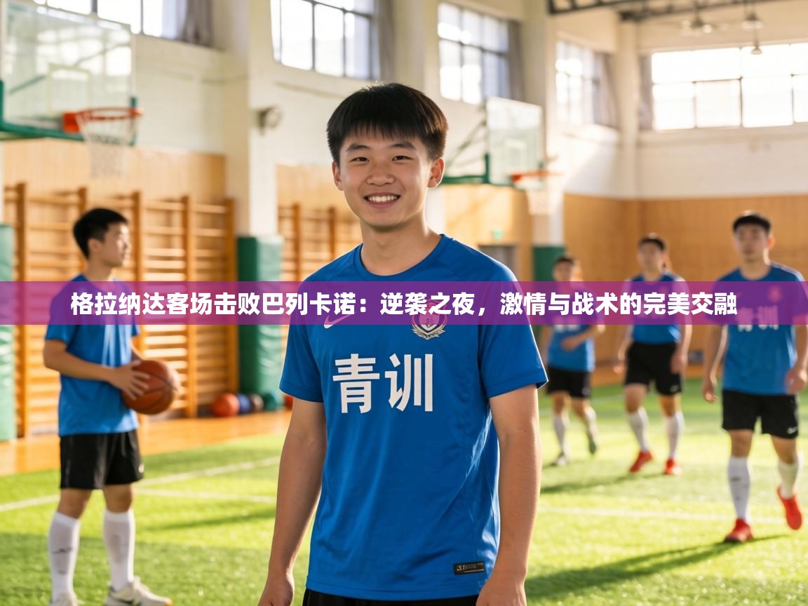 格拉纳达客场击败巴列卡诺：逆袭之夜，激情与战术的完美交融  第2张